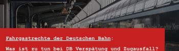 Fahrgastrecht DB Verspätung und Fahrgastrecht Zugausfall