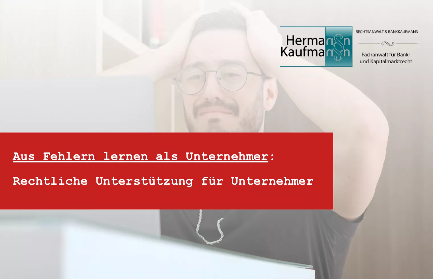 Rechtsanwalt Hermann Kaufmann erklärt wie man als Unternehmer aus Fehlern lernen kann - Konstruktiver Umgang mit Kritik